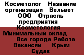 Косметолог › Название организации ­ Вельвет, ООО › Отрасль предприятия ­ Косметология › Минимальный оклад ­ 35 000 - Все города Работа » Вакансии   . Крым,Судак